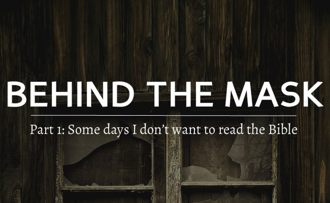 Some days I don’t want to read the Bible