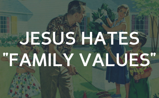 Jesus hates your version of "Family Values"