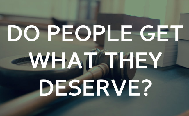 Do people get what they deserve?