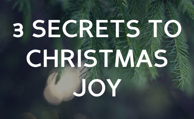 3 Secrets to Christmas joy