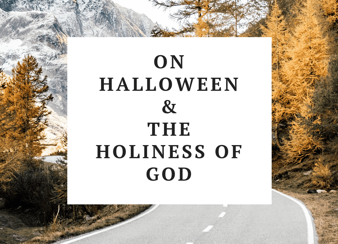 On Halloween & The Holiness of God