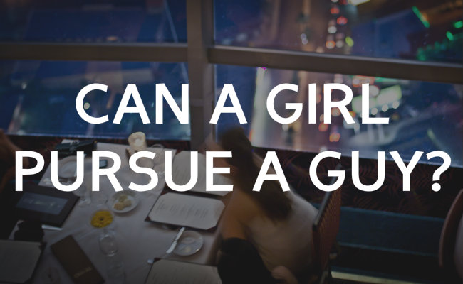 Can a girl pursue a guy?