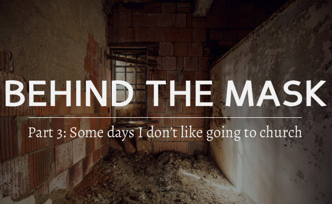 Some days I don’t like going to church