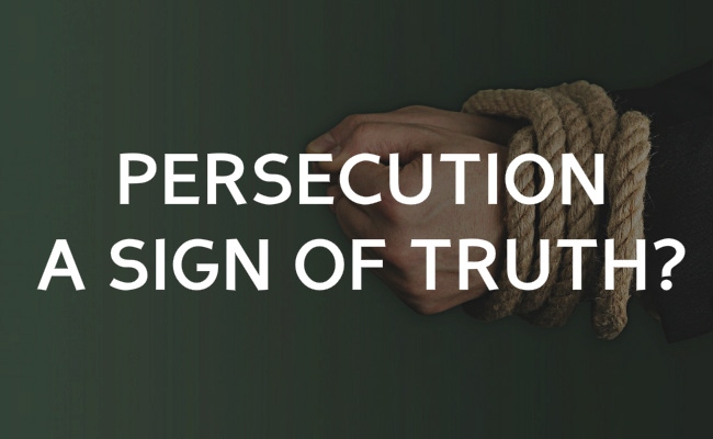 Is persecution proof of truth?