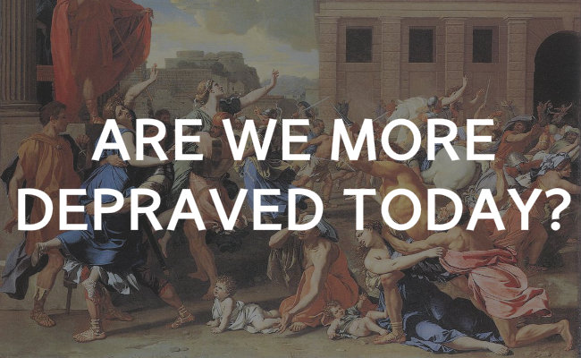 Is Humanity is More Depraved Than Before?