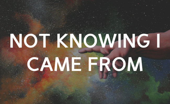 Not knowing where we come from