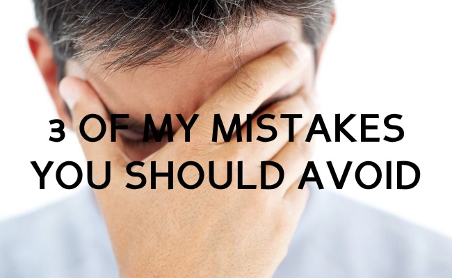 3 of my mistakes you should avoid