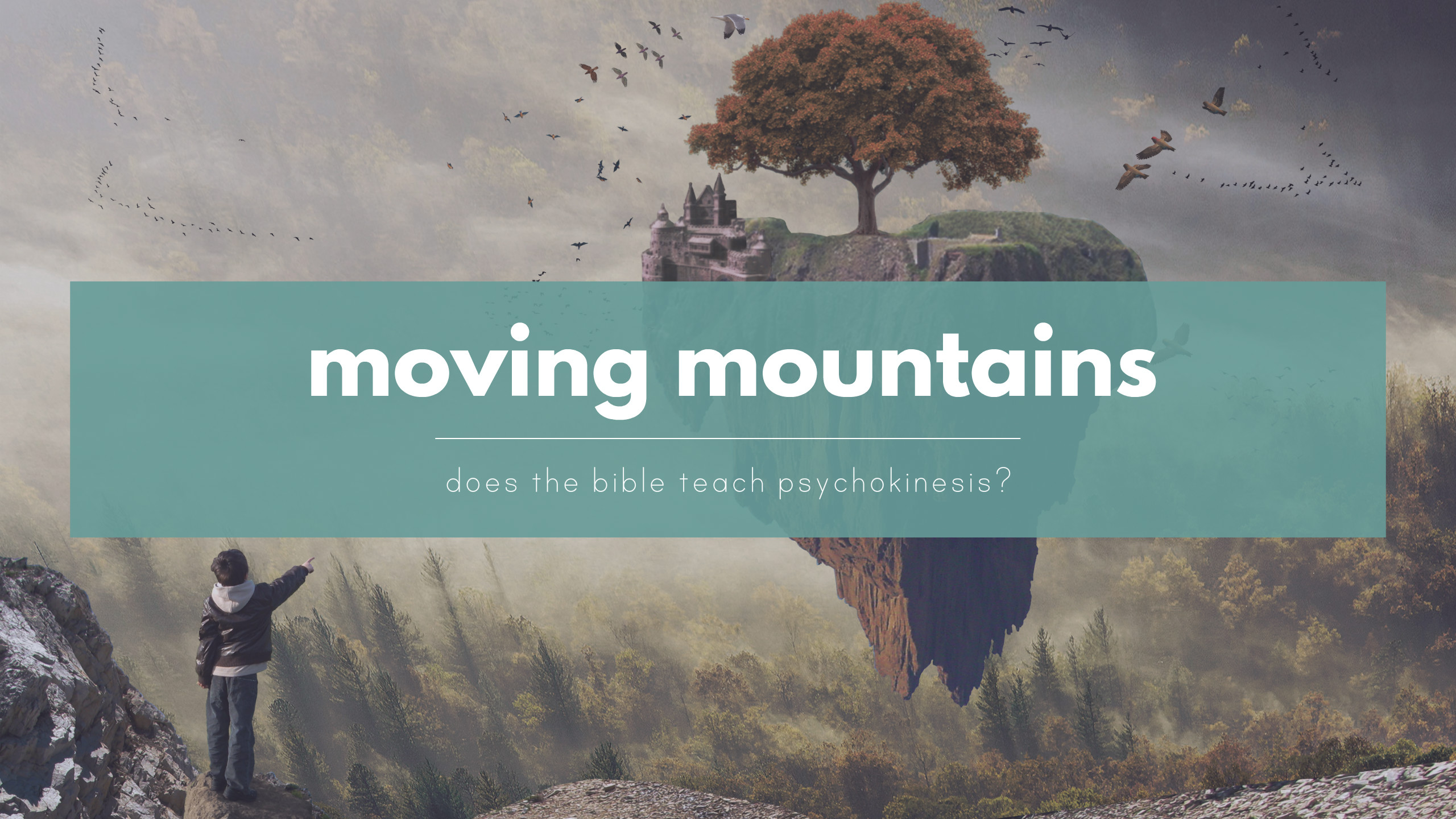 Moving Mountains - Does a literal reading of the Bible teach psychokinesis?