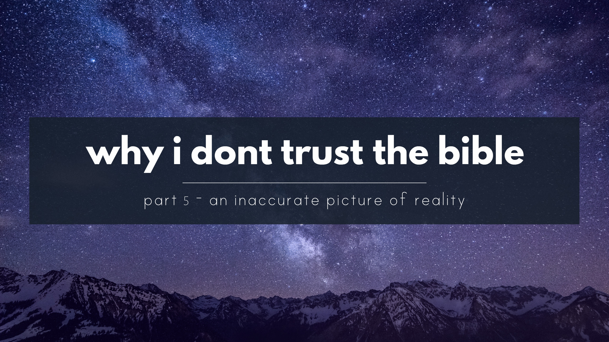 Why I don't trust the Bible - Part 5 – An inaccurate description of reality