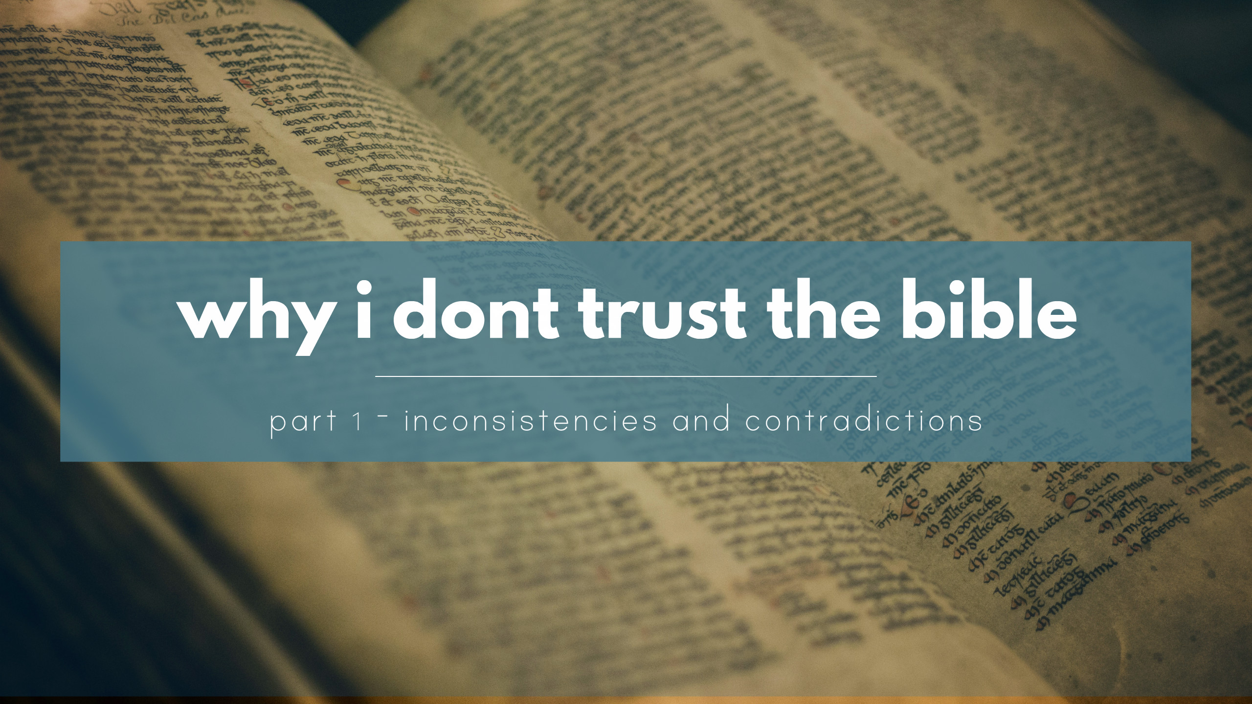 Why I don't trust the Bible - Inconsistencies, discrepancies and contradictions