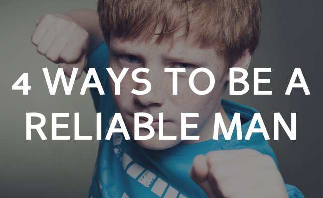 4 ways to be a reliable man.