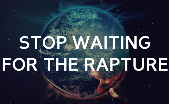 Why you should stop waiting for the rapture