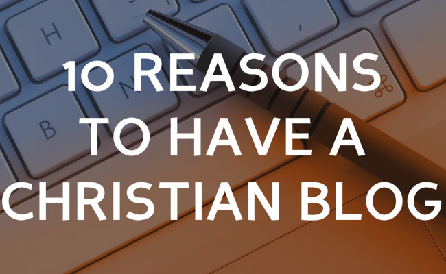10 Reasons to have a Christian blog