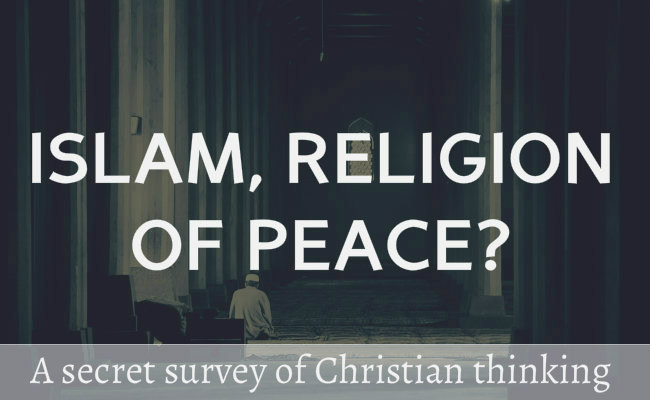 Islam, the religion of peace and the secret study of Christian thinking and Biblical illiteracy