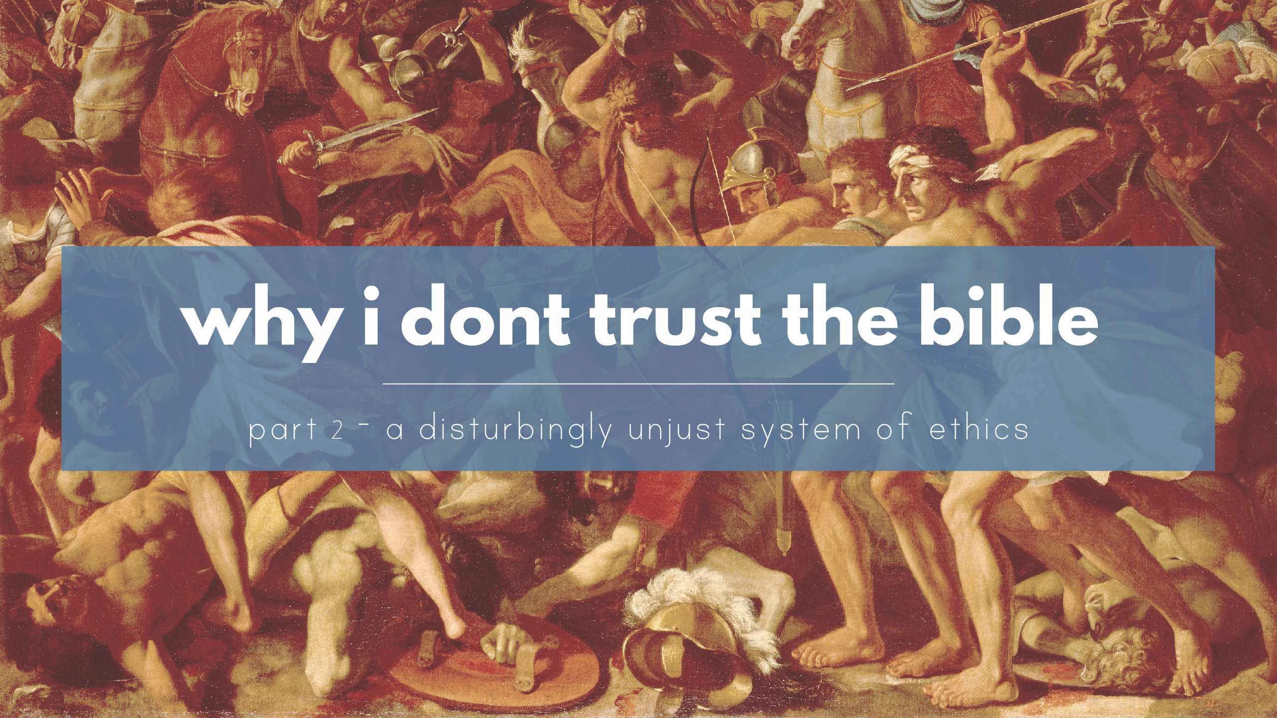 Why I don’t trust the Bible – A Disturbingly Violent and Unjust System of Ethics