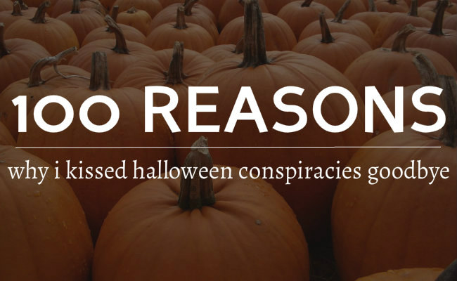 100 Reasons Why I Kissed Halloween Conspiracy Theories Goodbye