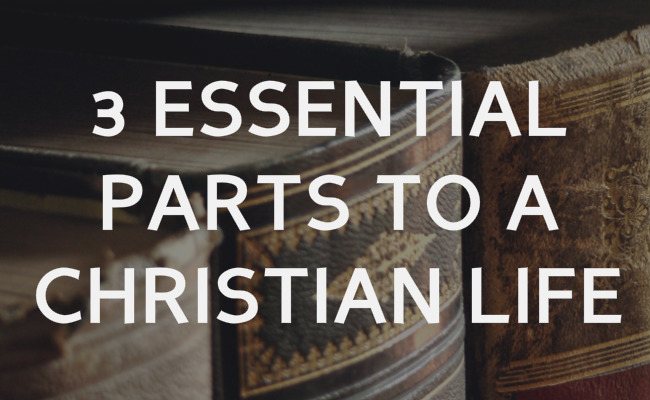 3 essential parts of a Christian life