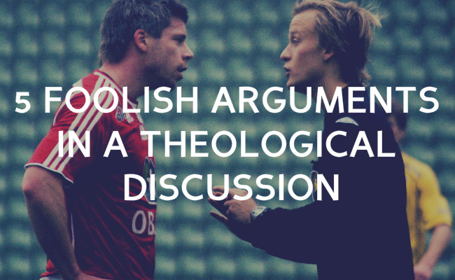 5 foolish arguments you must never use in a theological discussion