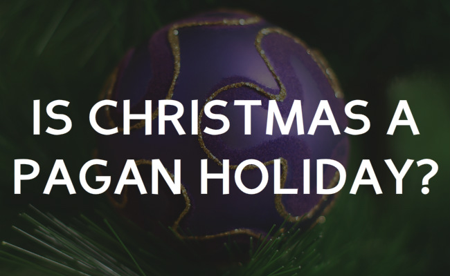 Is Christmas a Pagan Holiday? The Historical Background of Christmas and Our Reaction.