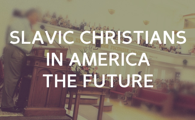 Slavic Christians in America – the future for Russian and Ukrainian churches.