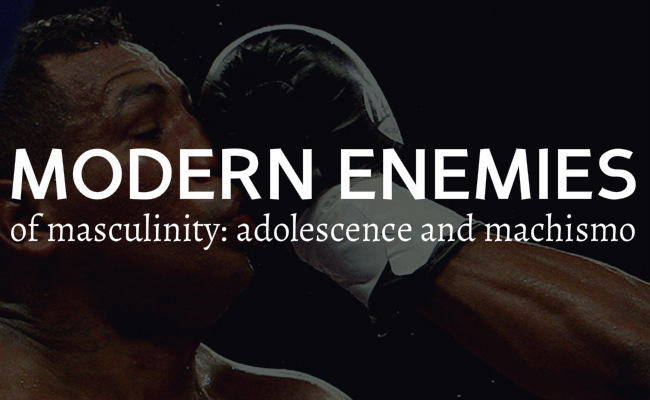 Modern Enemies of manhood and masculinity: Prolonged adolescence and reckless machismo