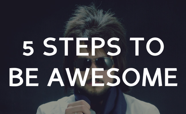 5 Steps To Become Awesome